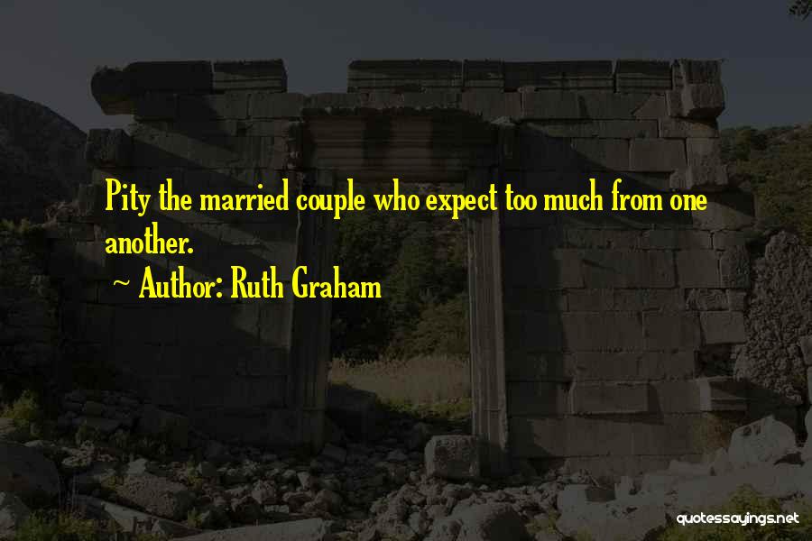 Ruth Graham Quotes: Pity The Married Couple Who Expect Too Much From One Another.