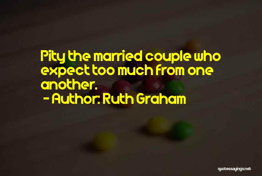 Ruth Graham Quotes: Pity The Married Couple Who Expect Too Much From One Another.