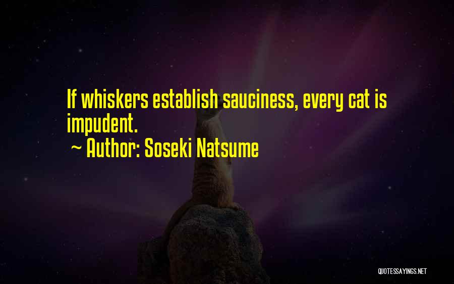 Soseki Natsume Quotes: If Whiskers Establish Sauciness, Every Cat Is Impudent.