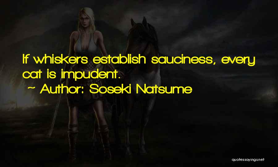 Soseki Natsume Quotes: If Whiskers Establish Sauciness, Every Cat Is Impudent.