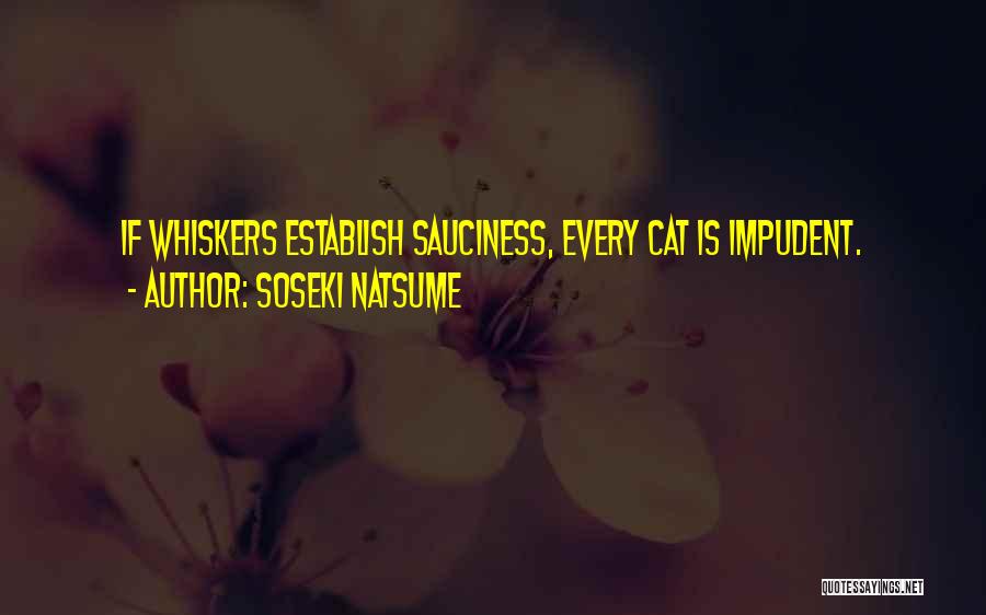 Soseki Natsume Quotes: If Whiskers Establish Sauciness, Every Cat Is Impudent.