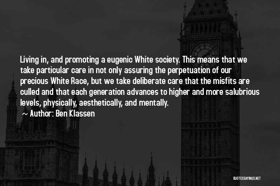 Ben Klassen Quotes: Living In, And Promoting A Eugenic White Society. This Means That We Take Particular Care In Not Only Assuring The