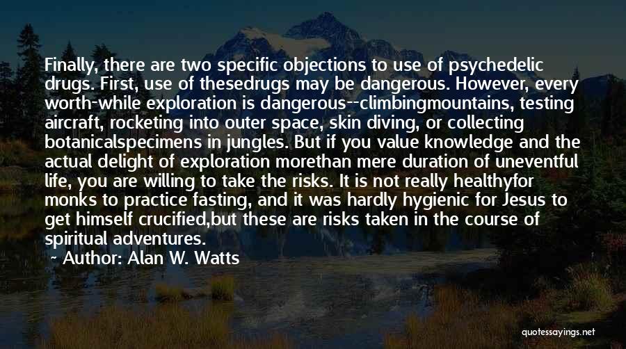 Alan W. Watts Quotes: Finally, There Are Two Specific Objections To Use Of Psychedelic Drugs. First, Use Of Thesedrugs May Be Dangerous. However, Every