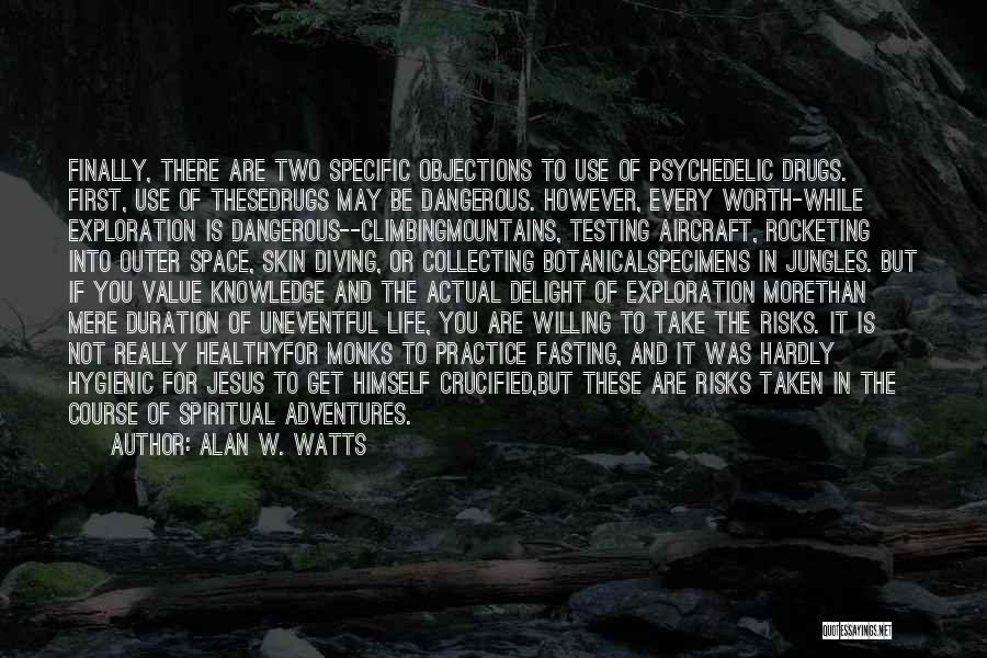 Alan W. Watts Quotes: Finally, There Are Two Specific Objections To Use Of Psychedelic Drugs. First, Use Of Thesedrugs May Be Dangerous. However, Every
