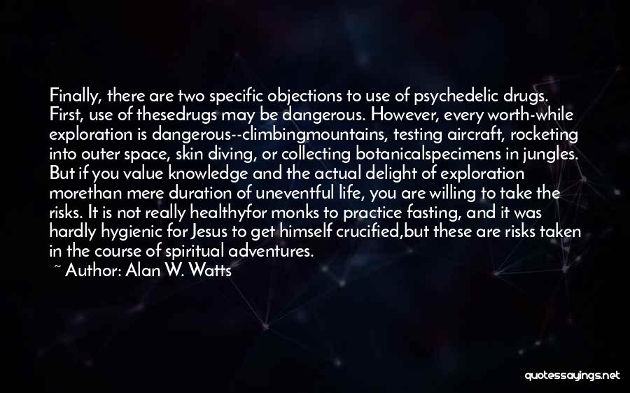 Alan W. Watts Quotes: Finally, There Are Two Specific Objections To Use Of Psychedelic Drugs. First, Use Of Thesedrugs May Be Dangerous. However, Every