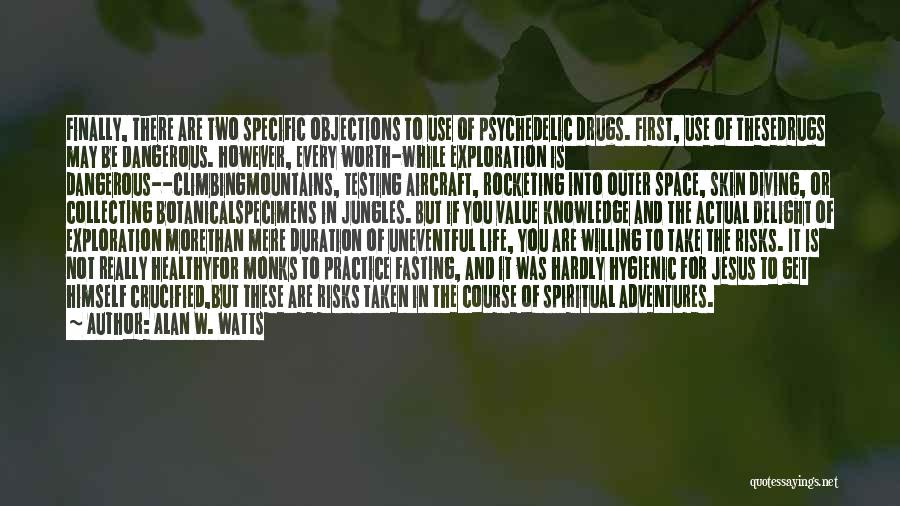Alan W. Watts Quotes: Finally, There Are Two Specific Objections To Use Of Psychedelic Drugs. First, Use Of Thesedrugs May Be Dangerous. However, Every