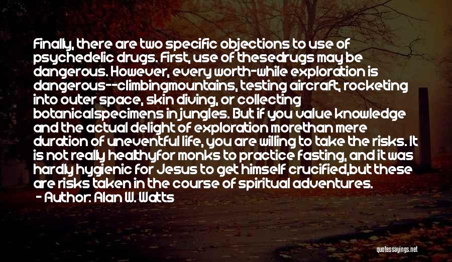 Alan W. Watts Quotes: Finally, There Are Two Specific Objections To Use Of Psychedelic Drugs. First, Use Of Thesedrugs May Be Dangerous. However, Every