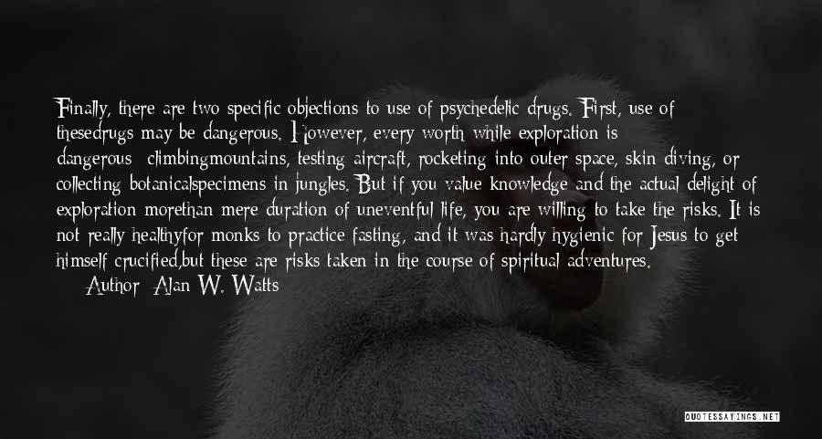 Alan W. Watts Quotes: Finally, There Are Two Specific Objections To Use Of Psychedelic Drugs. First, Use Of Thesedrugs May Be Dangerous. However, Every