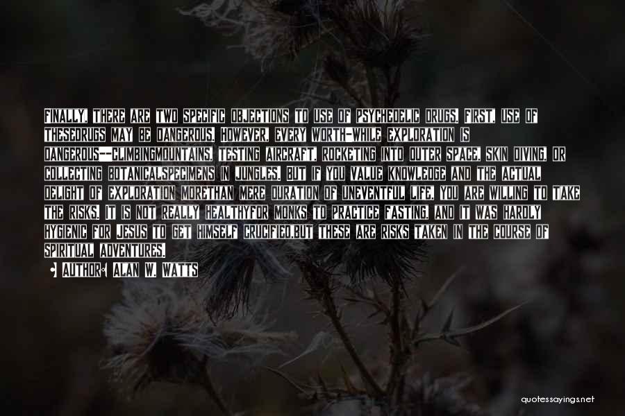 Alan W. Watts Quotes: Finally, There Are Two Specific Objections To Use Of Psychedelic Drugs. First, Use Of Thesedrugs May Be Dangerous. However, Every