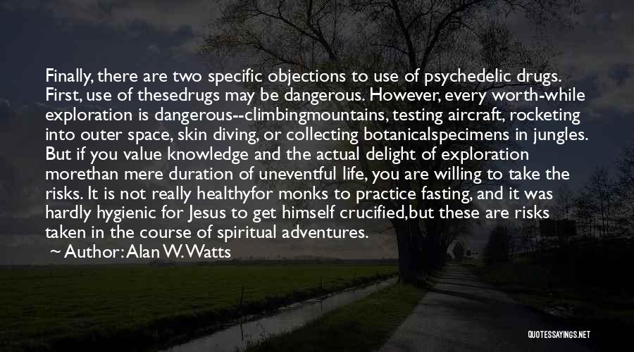 Alan W. Watts Quotes: Finally, There Are Two Specific Objections To Use Of Psychedelic Drugs. First, Use Of Thesedrugs May Be Dangerous. However, Every