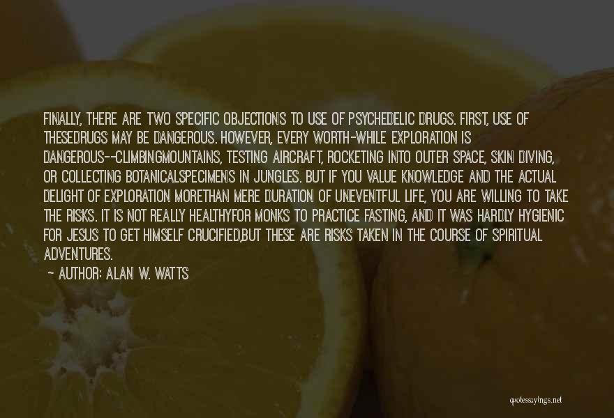 Alan W. Watts Quotes: Finally, There Are Two Specific Objections To Use Of Psychedelic Drugs. First, Use Of Thesedrugs May Be Dangerous. However, Every