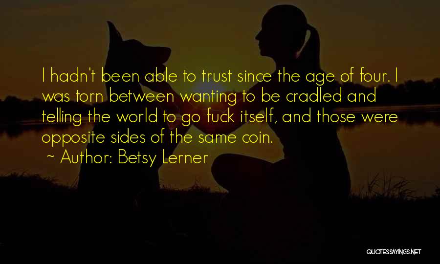 Betsy Lerner Quotes: I Hadn't Been Able To Trust Since The Age Of Four. I Was Torn Between Wanting To Be Cradled And