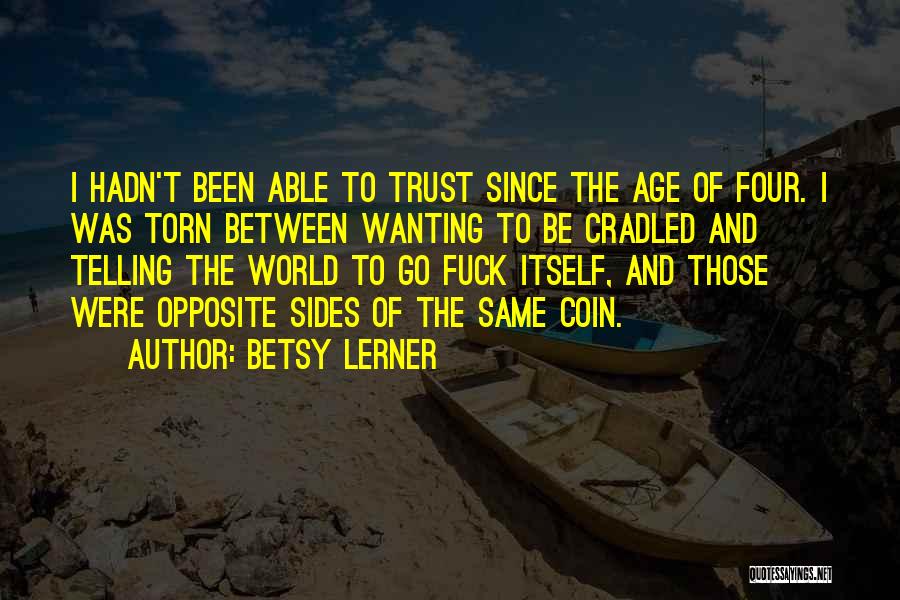 Betsy Lerner Quotes: I Hadn't Been Able To Trust Since The Age Of Four. I Was Torn Between Wanting To Be Cradled And