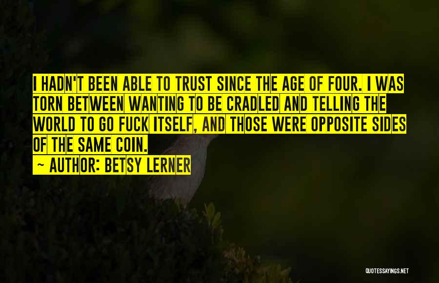 Betsy Lerner Quotes: I Hadn't Been Able To Trust Since The Age Of Four. I Was Torn Between Wanting To Be Cradled And