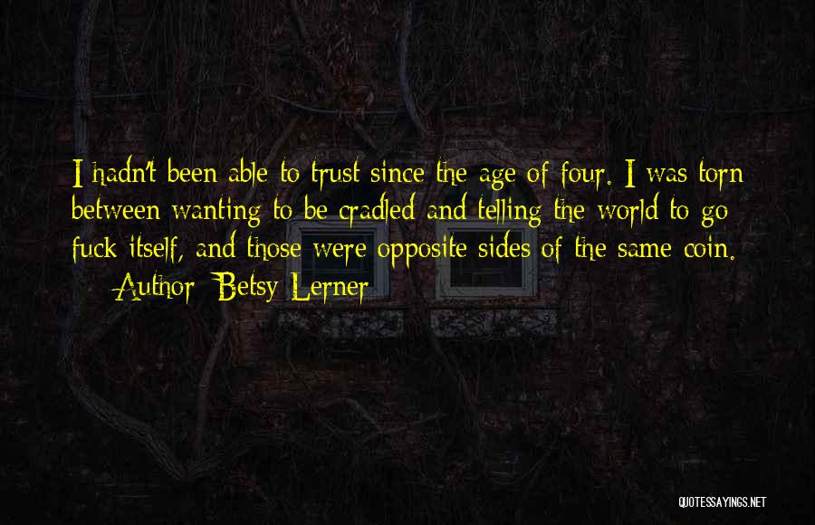 Betsy Lerner Quotes: I Hadn't Been Able To Trust Since The Age Of Four. I Was Torn Between Wanting To Be Cradled And