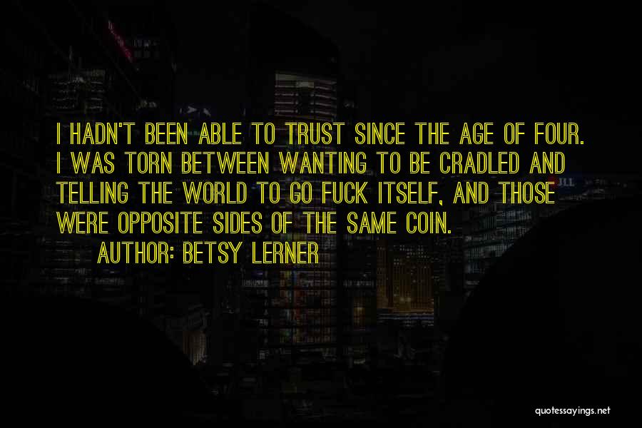 Betsy Lerner Quotes: I Hadn't Been Able To Trust Since The Age Of Four. I Was Torn Between Wanting To Be Cradled And