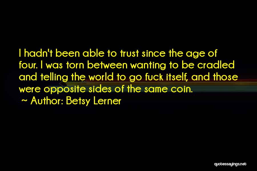 Betsy Lerner Quotes: I Hadn't Been Able To Trust Since The Age Of Four. I Was Torn Between Wanting To Be Cradled And