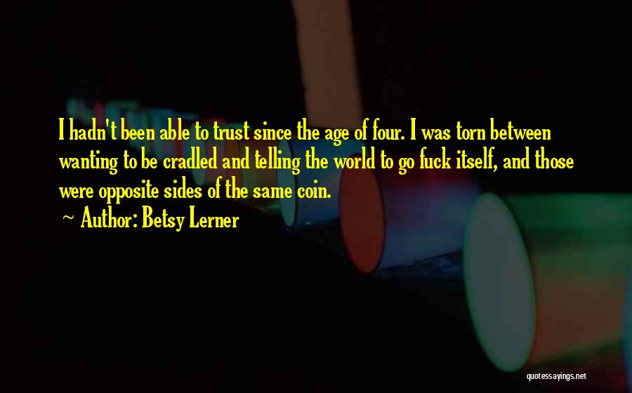 Betsy Lerner Quotes: I Hadn't Been Able To Trust Since The Age Of Four. I Was Torn Between Wanting To Be Cradled And