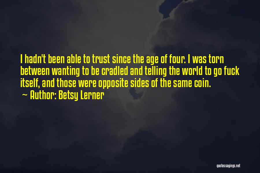 Betsy Lerner Quotes: I Hadn't Been Able To Trust Since The Age Of Four. I Was Torn Between Wanting To Be Cradled And