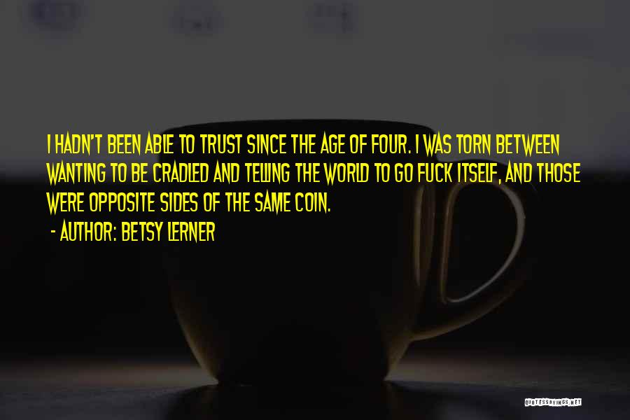 Betsy Lerner Quotes: I Hadn't Been Able To Trust Since The Age Of Four. I Was Torn Between Wanting To Be Cradled And