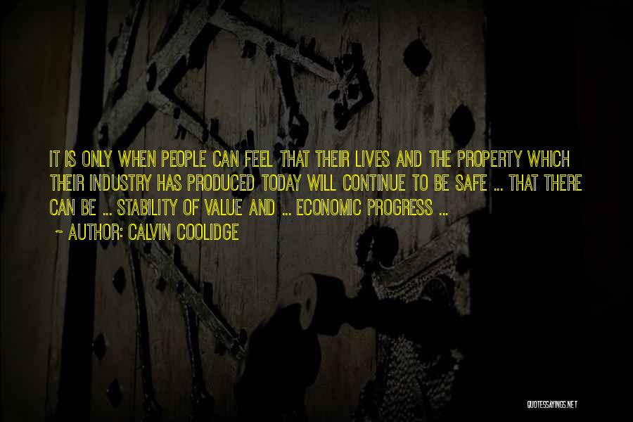 Calvin Coolidge Quotes: It Is Only When People Can Feel That Their Lives And The Property Which Their Industry Has Produced Today Will