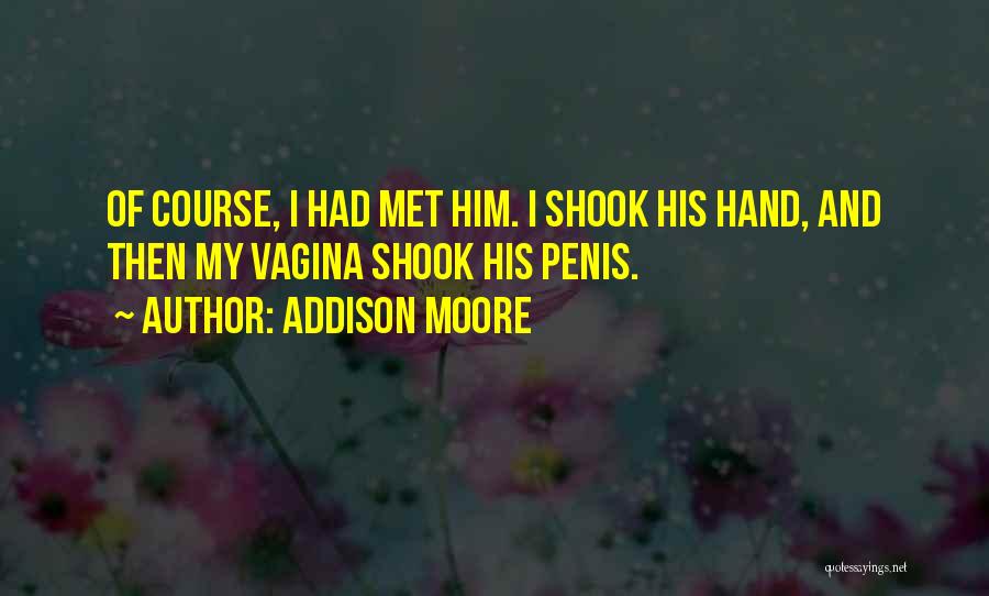 Addison Moore Quotes: Of Course, I Had Met Him. I Shook His Hand, And Then My Vagina Shook His Penis.