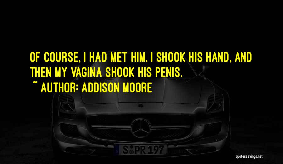 Addison Moore Quotes: Of Course, I Had Met Him. I Shook His Hand, And Then My Vagina Shook His Penis.