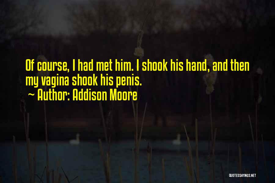 Addison Moore Quotes: Of Course, I Had Met Him. I Shook His Hand, And Then My Vagina Shook His Penis.