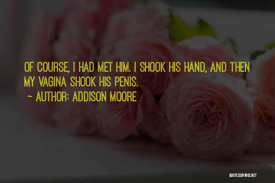 Addison Moore Quotes: Of Course, I Had Met Him. I Shook His Hand, And Then My Vagina Shook His Penis.