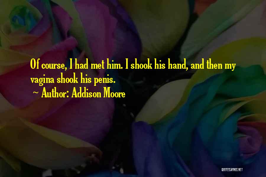 Addison Moore Quotes: Of Course, I Had Met Him. I Shook His Hand, And Then My Vagina Shook His Penis.