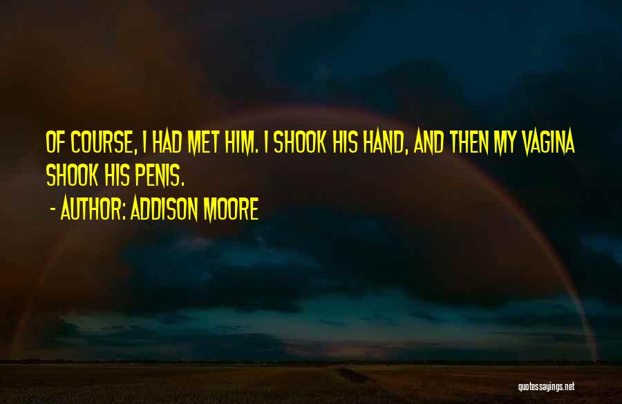 Addison Moore Quotes: Of Course, I Had Met Him. I Shook His Hand, And Then My Vagina Shook His Penis.