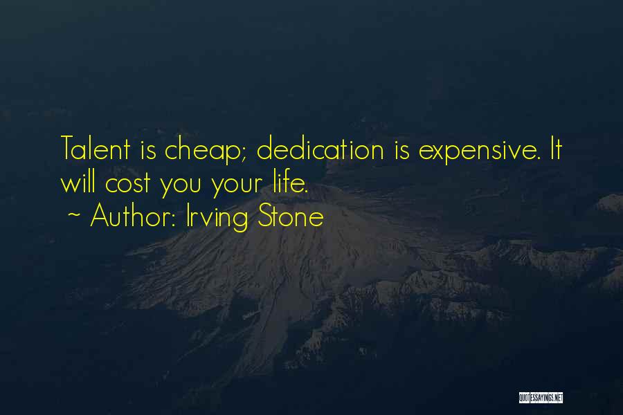 Irving Stone Quotes: Talent Is Cheap; Dedication Is Expensive. It Will Cost You Your Life.