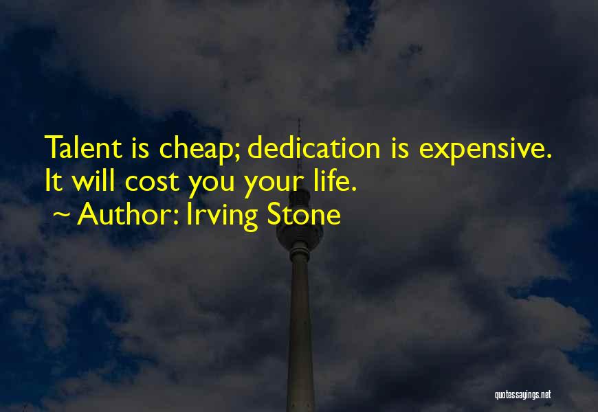 Irving Stone Quotes: Talent Is Cheap; Dedication Is Expensive. It Will Cost You Your Life.