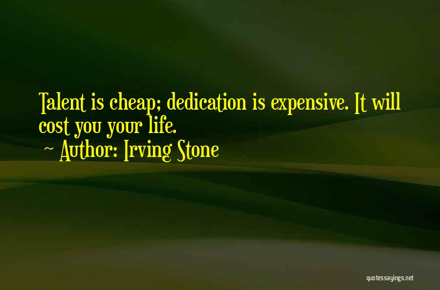 Irving Stone Quotes: Talent Is Cheap; Dedication Is Expensive. It Will Cost You Your Life.