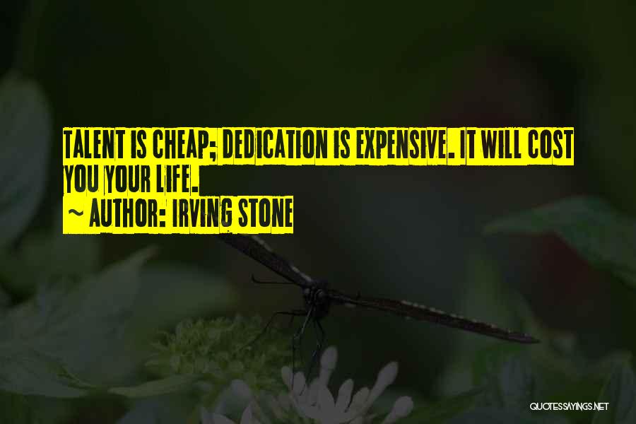Irving Stone Quotes: Talent Is Cheap; Dedication Is Expensive. It Will Cost You Your Life.