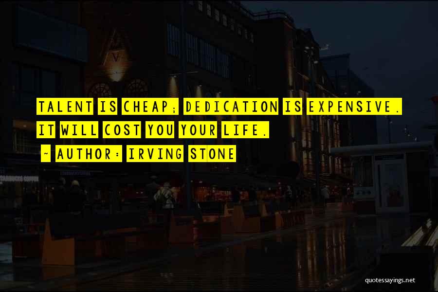Irving Stone Quotes: Talent Is Cheap; Dedication Is Expensive. It Will Cost You Your Life.