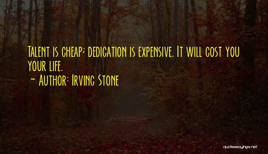 Irving Stone Quotes: Talent Is Cheap; Dedication Is Expensive. It Will Cost You Your Life.