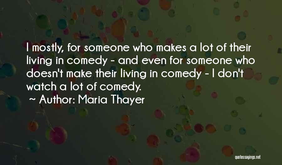 Maria Thayer Quotes: I Mostly, For Someone Who Makes A Lot Of Their Living In Comedy - And Even For Someone Who Doesn't