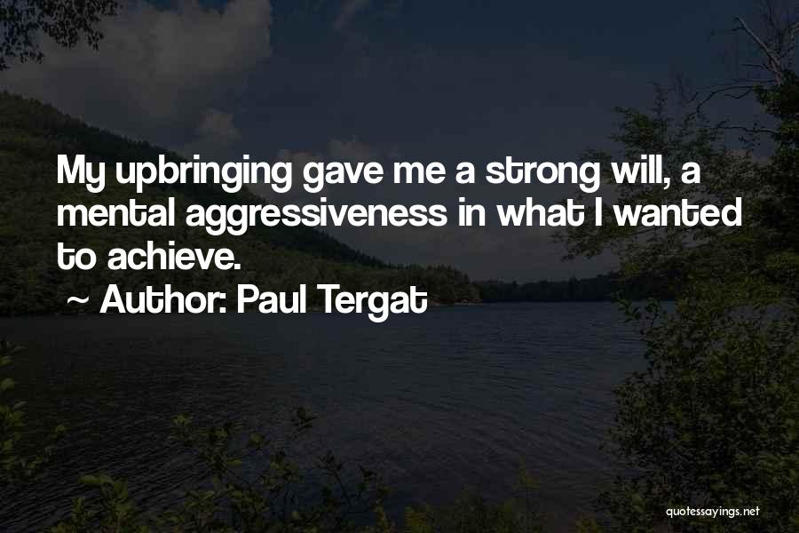 Paul Tergat Quotes: My Upbringing Gave Me A Strong Will, A Mental Aggressiveness In What I Wanted To Achieve.