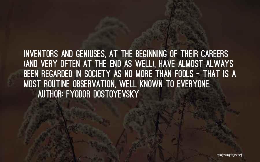 Fyodor Dostoyevsky Quotes: Inventors And Geniuses, At The Beginning Of Their Careers (and Very Often At The End As Well), Have Almost Always