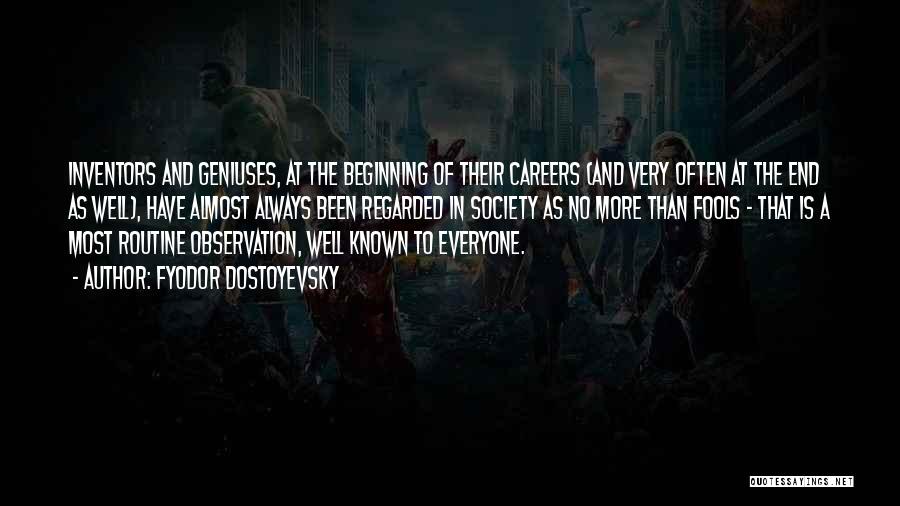 Fyodor Dostoyevsky Quotes: Inventors And Geniuses, At The Beginning Of Their Careers (and Very Often At The End As Well), Have Almost Always
