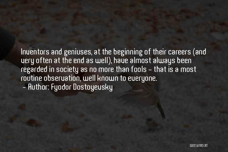 Fyodor Dostoyevsky Quotes: Inventors And Geniuses, At The Beginning Of Their Careers (and Very Often At The End As Well), Have Almost Always