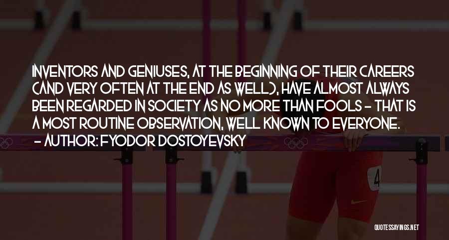 Fyodor Dostoyevsky Quotes: Inventors And Geniuses, At The Beginning Of Their Careers (and Very Often At The End As Well), Have Almost Always