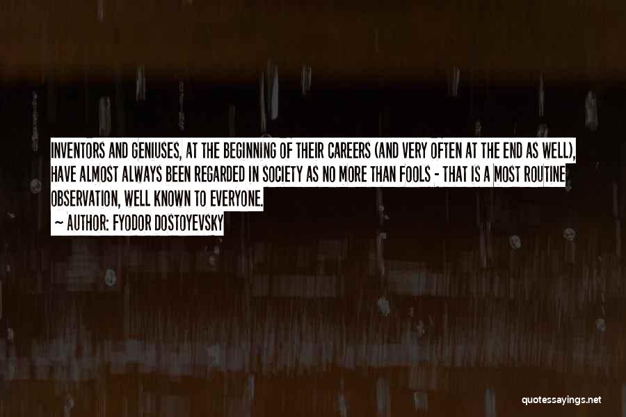 Fyodor Dostoyevsky Quotes: Inventors And Geniuses, At The Beginning Of Their Careers (and Very Often At The End As Well), Have Almost Always
