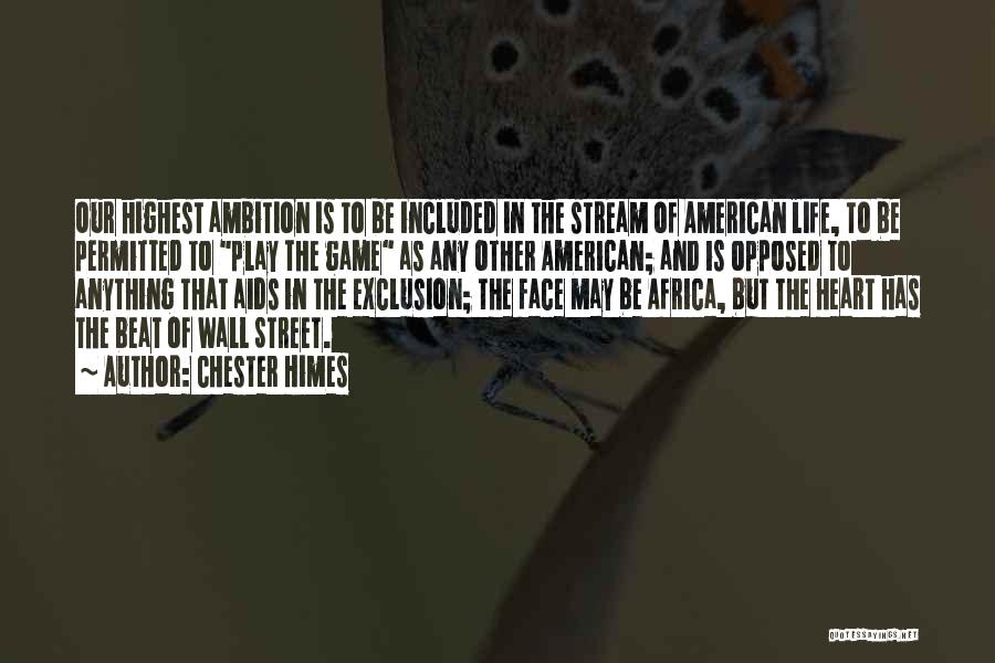 Chester Himes Quotes: Our Highest Ambition Is To Be Included In The Stream Of American Life, To Be Permitted To Play The Game