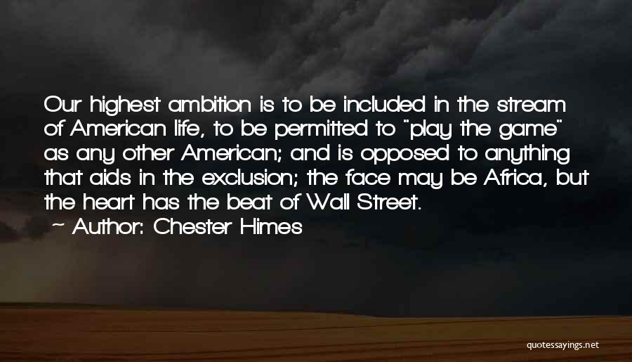 Chester Himes Quotes: Our Highest Ambition Is To Be Included In The Stream Of American Life, To Be Permitted To Play The Game