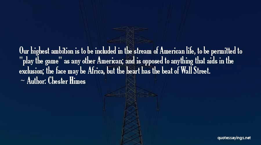 Chester Himes Quotes: Our Highest Ambition Is To Be Included In The Stream Of American Life, To Be Permitted To Play The Game