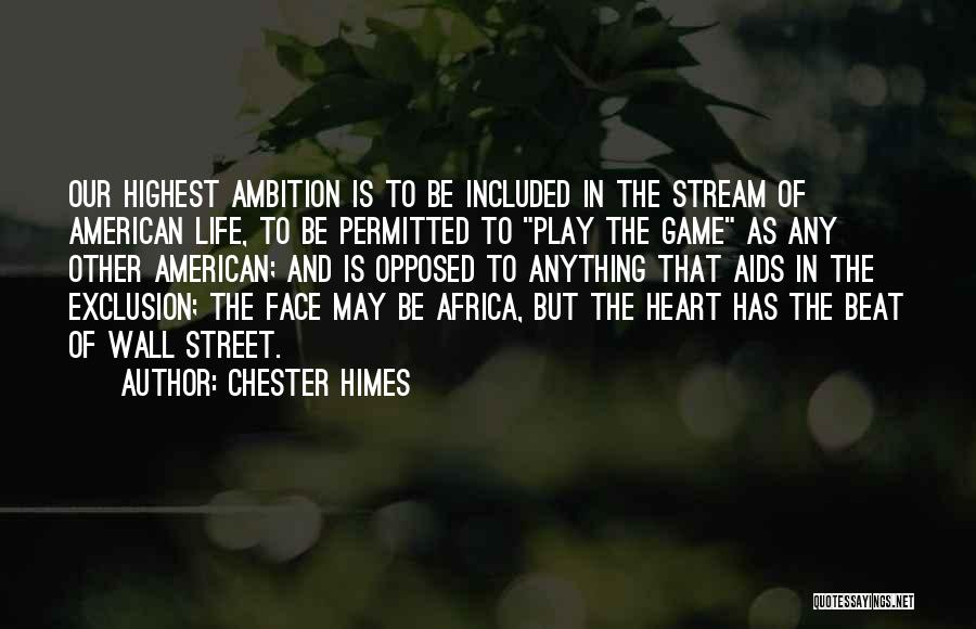 Chester Himes Quotes: Our Highest Ambition Is To Be Included In The Stream Of American Life, To Be Permitted To Play The Game