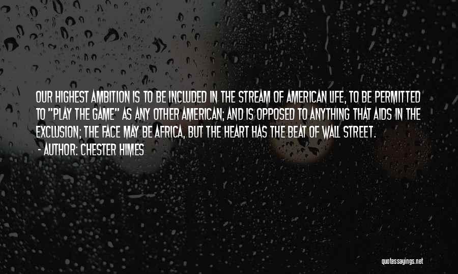 Chester Himes Quotes: Our Highest Ambition Is To Be Included In The Stream Of American Life, To Be Permitted To Play The Game