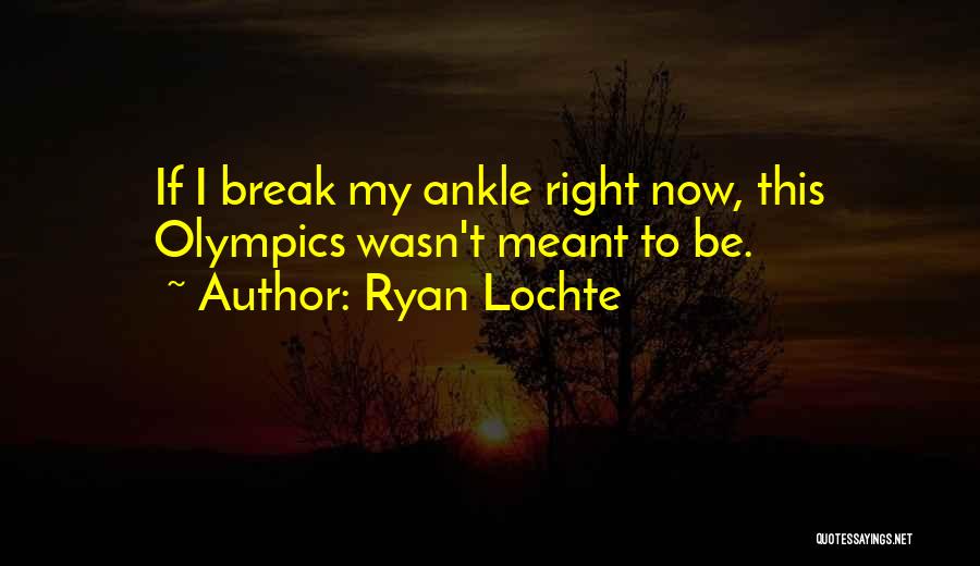 Ryan Lochte Quotes: If I Break My Ankle Right Now, This Olympics Wasn't Meant To Be.